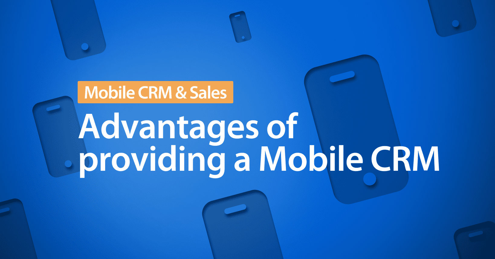 Advantages of providing a Mobile CRM for your field service team