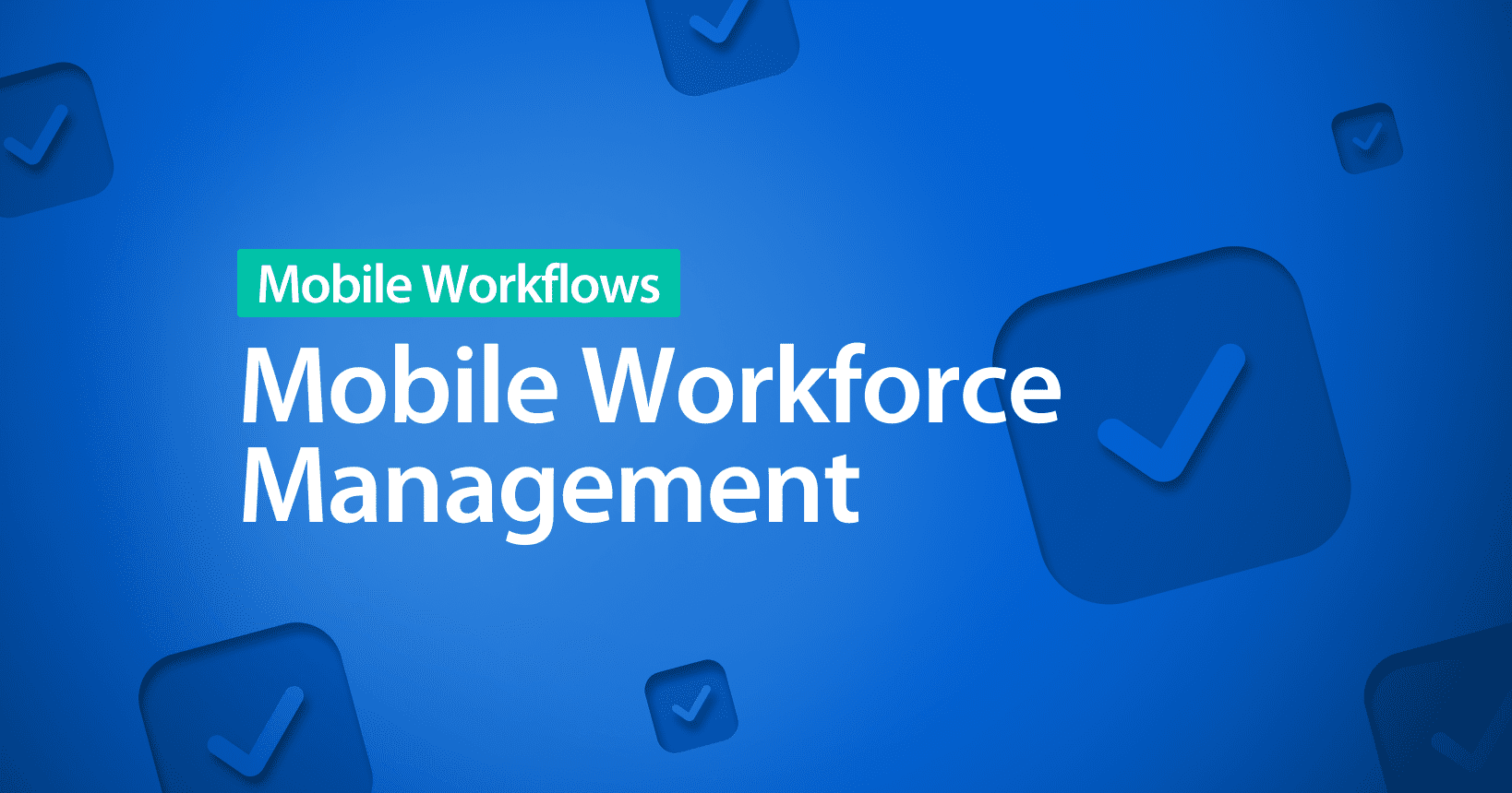 Mobile Workforce Management: Everything You Need to Know